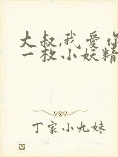 大叔,我爱你,一枚小妖精免费阅读