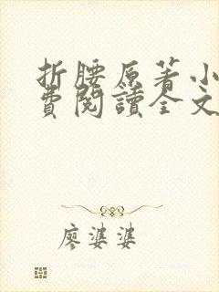 折腰原著小说免费阅读全文未删减在线阅读