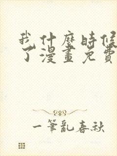 我什么时候无敌了漫画免费全集下拉式漫画