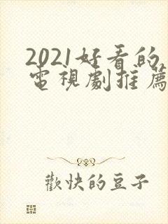 2021好看的电视剧推荐