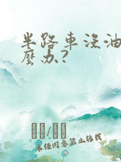 半路车没油了怎么办?