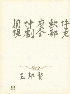 用什么软件看电视剧全部免费可投屏