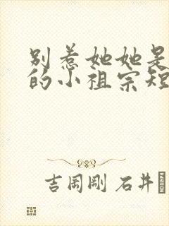 别惹她她是舟爷的小祖宗短剧