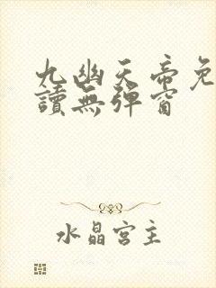 九幽天帝免费阅读无弹窗