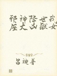 邪神降世我有一座大凶狱女主是谁