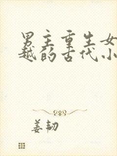 男主重生女主穿越的古代小说