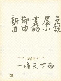 新御书屋免费的自由的小说
