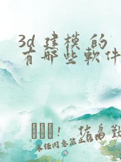 3d 建模 的有哪些软件