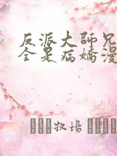 反派大师兄师妹全是病娇漫画免费