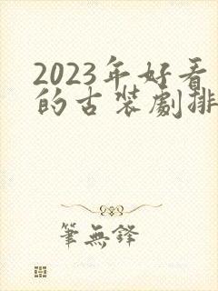 2023年好看的古装剧排行榜