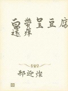 白带呈豆腐渣状还痒