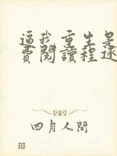 逼我重生是吧免费阅读程逐