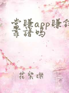 当赚app赚钱靠谱吗