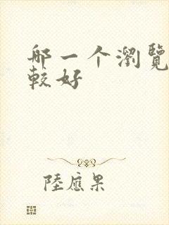 哪一个浏览器比较好