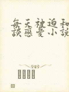 每天被迫和大佬谈恋爱小说