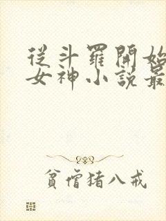 从斗罗开始俘获女神小说最新篇章