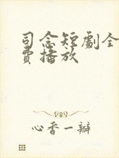 司念短剧全集免费播放