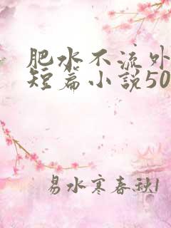 肥水不流外人田短篇小说500篇笔趣阁