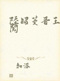 陆昭菱晋王周时阅