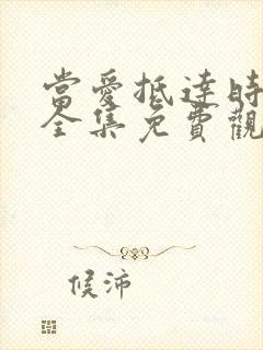 当爱抵达时短剧全集免费观看高清