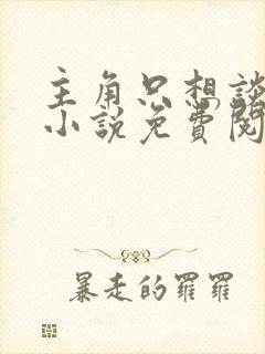 主角只想谈恋爱小说免费阅读全文