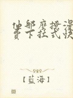 他那么撩漫画免费下拉式快看漫画