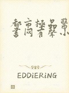 都市极品医神听书网有声小说