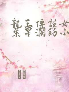 龙王传说女主是叶星澜的小说