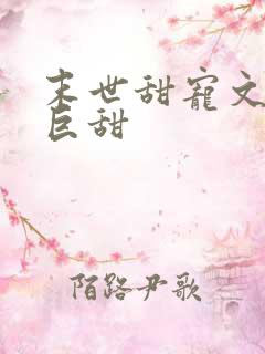 末世甜宠文推荐巨甜