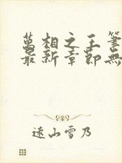 万相之王笔趣阁最新章节无弹窗