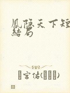 凤隐天下短剧大结局