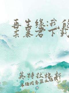 再生缘:我的温柔暴君下载