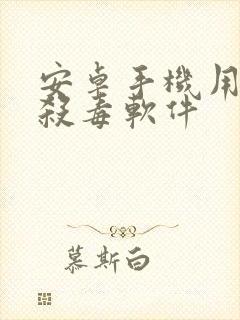 安卓手机用什么杀毒软件