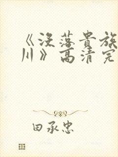 《没落贵族琉璃川》高清完整版在线