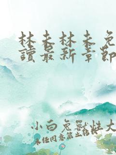 林未林未免费阅读最新章节更新时间