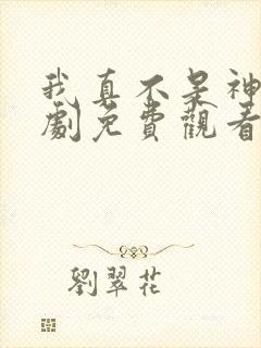 我真不是神仙短剧免费观看高清全集