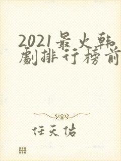 2021最火韩剧排行榜前十名