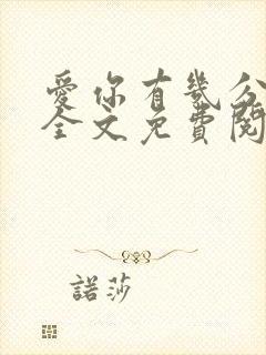 爱你有几分小说全文免费阅读无弹窗