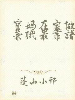 宝妈在家做什么兼职最靠谱