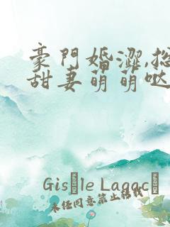 豪门婚涩,总裁甜妻萌萌哒