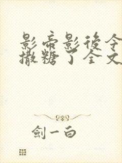 影帝影后今天又撒糖了全文txt