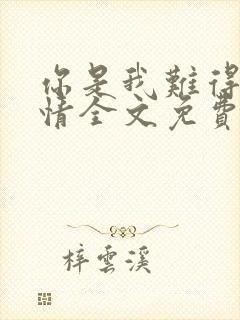 你是我难得的深情全文免费阅读