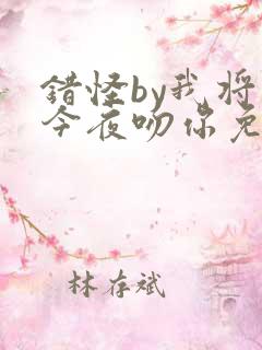 错怪by我将在今夜吻你免费阅读