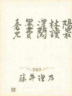 秦墨浓林阳小说免费阅读最新章节