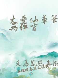 大爱仙尊笔趣阁无弹窗