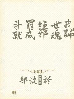 斗罗绝世我怎么就成邪魂师了