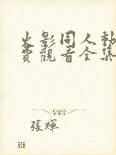 火影同人动漫免费观看全集高清版