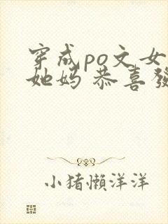 穿成po文女主她妈 恭喜发财
