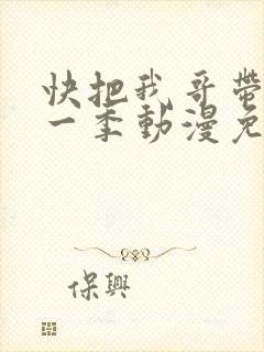 快把我哥带走第一季动漫免费观看