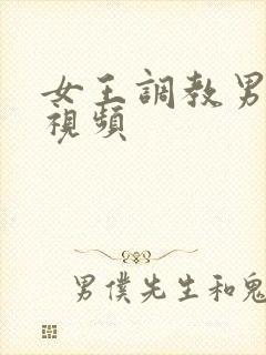 女王调教男奴的视频